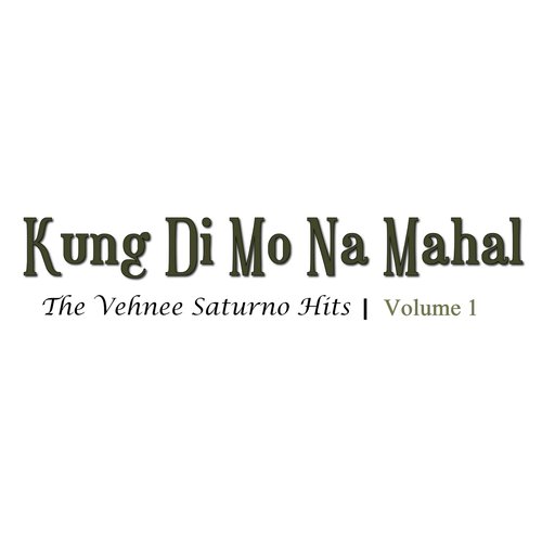 Kung Di Mo Na Mahal (The Vehnee Saturno Hits Volume 1)