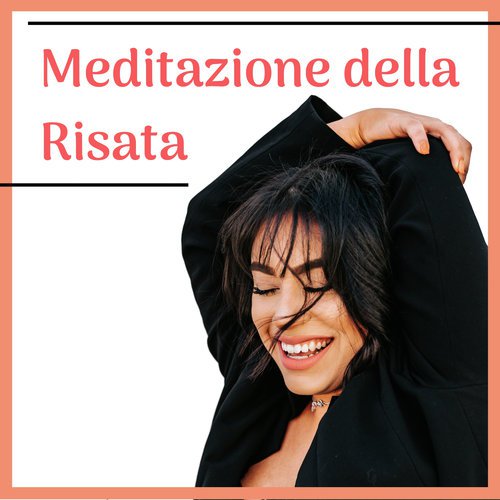 Meditazione della Risata - Sviluppare Energie Positive con Meditazione Mindfulness