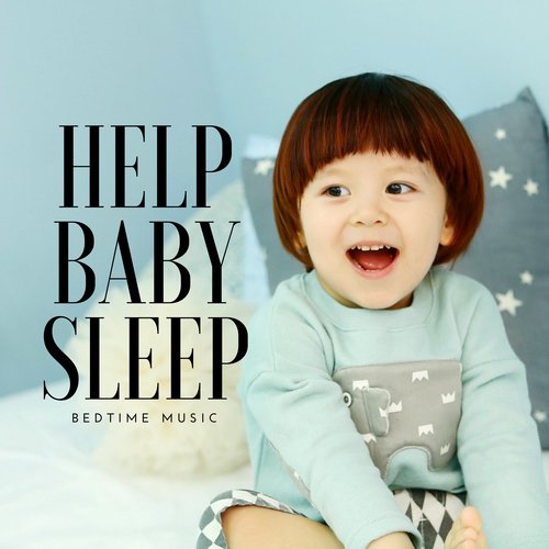 Help Baby Sleep - Bedtime Music for Newborns, Calm Your Baby, Peaceful Baby Sleep Music