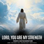 Lord, You Are My Strength - Powerful Christian Worship Song