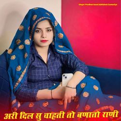 अरी दिल सु चाहती तो बणातो राणी