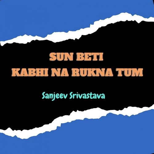 Sun Beti Kabhi Na Rukna Tum