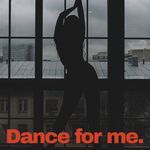 Dance for me