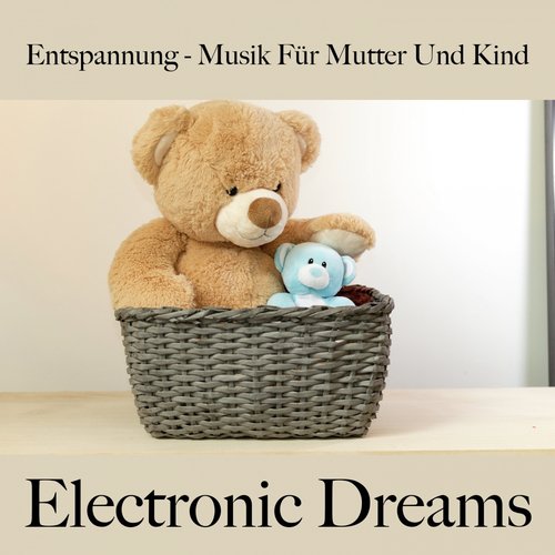 Entspannung - Musik Für Mutter Und Kind: Electronic Dreams - Die Beste Musik Zum Schlafen_poster_image