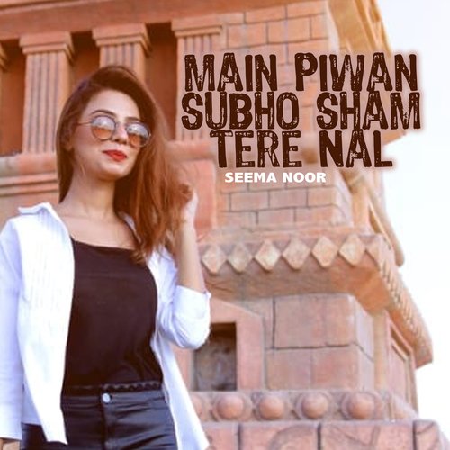 Main Piwan Subho Sham Tere Nal