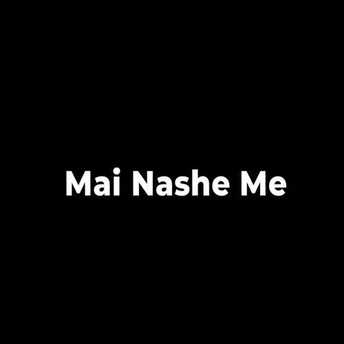 Mai Nashe Me