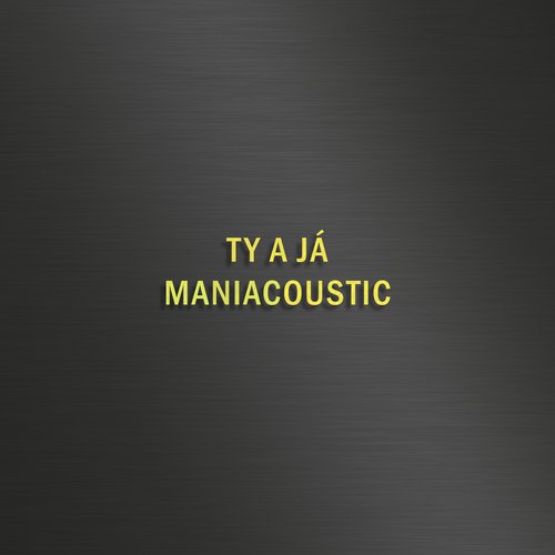 TY A JÁ - MANIACOUSTIC