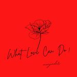 What Love Can Do!