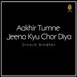 Aakhir Tumne Jeena Kyu Chor Diya