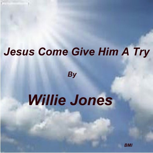 Jesus Come Give Him a Try