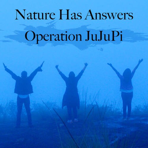 Nature Has Answers - Operation JuJuPi