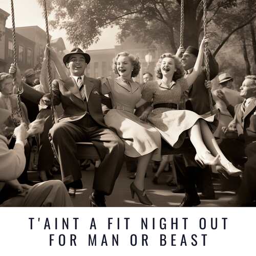 T'aint a Fit Night Out for Man or Beast