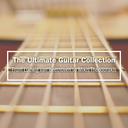 The Ultimate Guitar Collection: From Ludwig Van Beethoven to Mikis Theodorakis