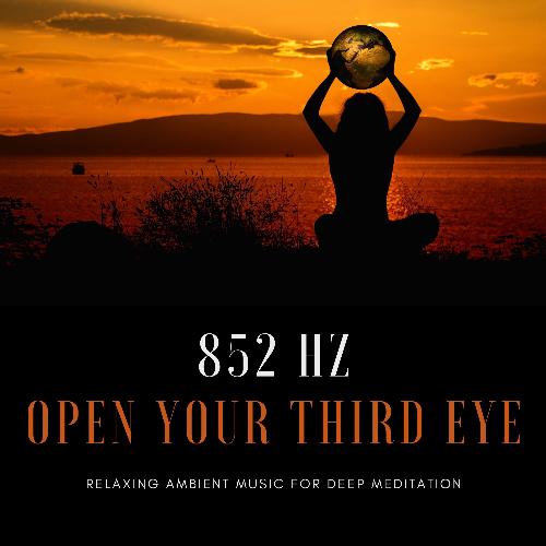 852 Hz Open your Third Eye - Relaxing Ambient Music for Deep Meditation