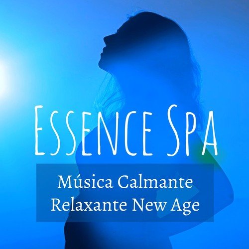 Essence Spa - Música Calmante Relaxante New Age para Curso de Meditação Bem Estar Fisico Técnicas de Hipnose com Sons da Natureza Instrumentais