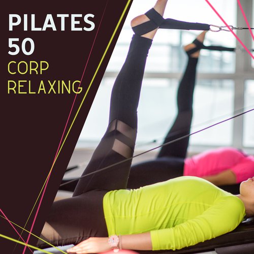 Pilates 50 - Corp Relaxing, Stretches to Feel Great All Day