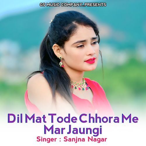 Dil Mat Tode Chhora Me Mar Jaungi