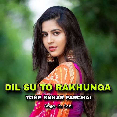 Dil Su To Rakhunga Tone Bnakar Parchai