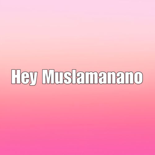 Hey Muslamanano