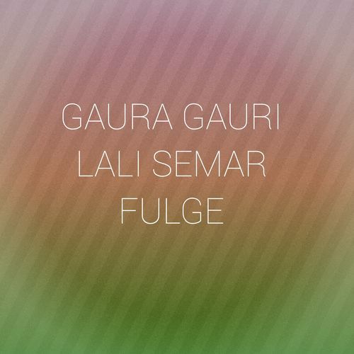 GAURA GAURI LALI SEMAR FULGE