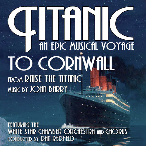 Raise The Titanic: To Cornwall (John Barry) - from the album, Titanic: An Epic Musical Voyage_poster_image