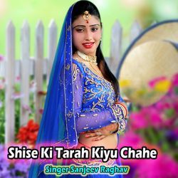 Shise Ki Tarah Kiyu Chahe