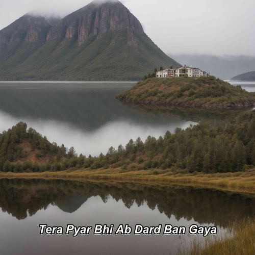 Tera Pyar Bhi Ab Dard Ban Gaya