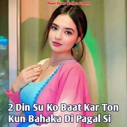 2 Din Su Ko Baat Kar Ton Kun Bahaka Di Pagal Si-GEUsRx12eHI