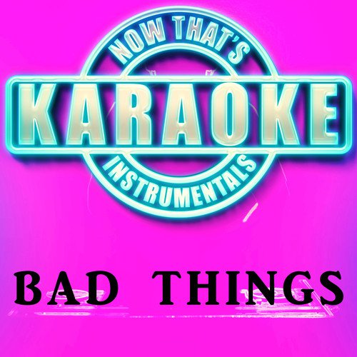 Bad Things (Originally Performed by Machine Gun Kelly & Camila Cabello)