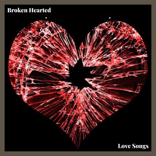 Broken Hearted Love Songs