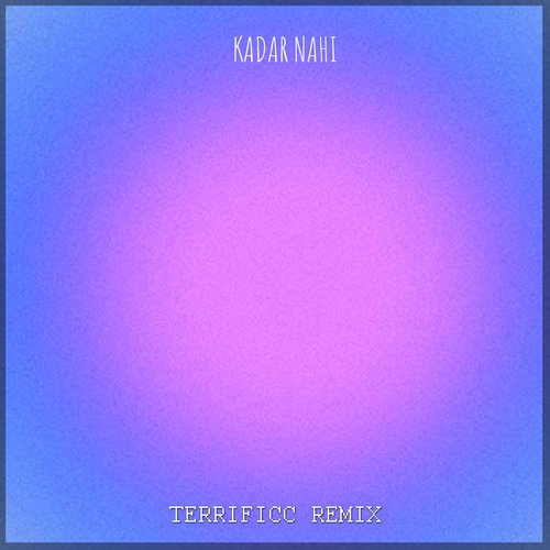 Kadar Nahi (Terrificc Remix)