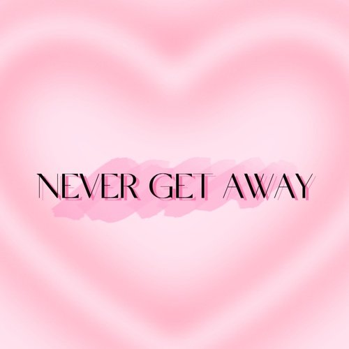 NENVER GET AWAY