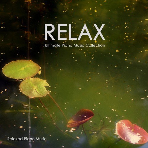 Relax Music - Ultimate Relaxation Piano Music Collection for Stress Relief,Breathe,Meditation and Yoga. 100% Instrumental Piano Music