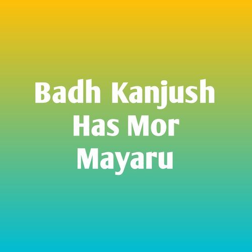 Badh Kanjush Has Mor Mayaru