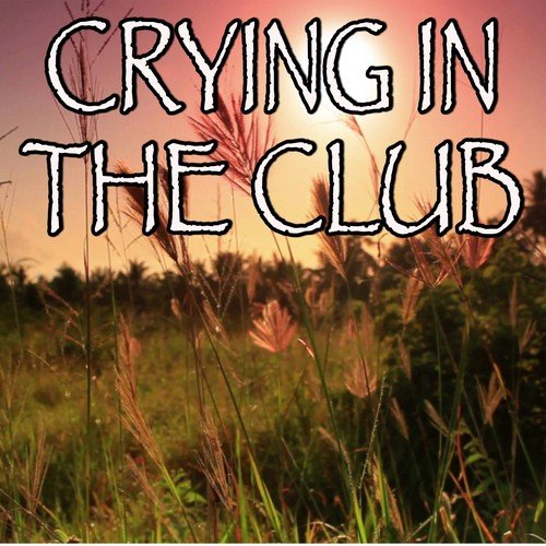 Crying In The Club - Tribute To Camila Cabello - Song Download from Crying  In The Club - Tribute to Camila Cabello @ JioSaavn