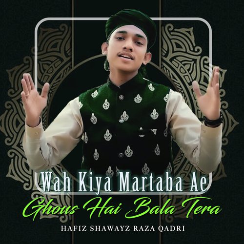 Wah Kiya Martaba Ae Ghous Hai Bala Tera