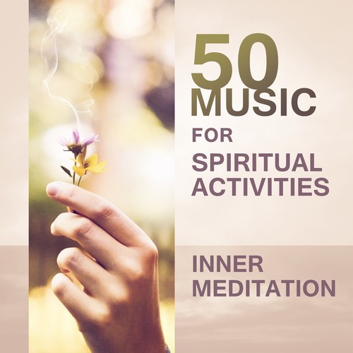 50 Music for Spiritual Activities: Inner Meditation, Kundalini Yoga, Chakra Balancing, Breathing Exercises, Spiritual Journey