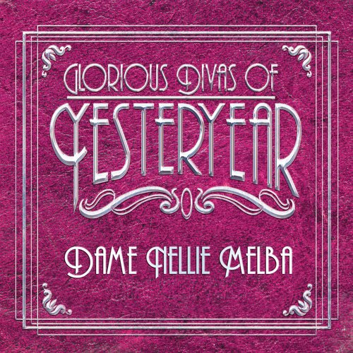 Dame Nellie Melba: Glorious Divas of Yesteryear