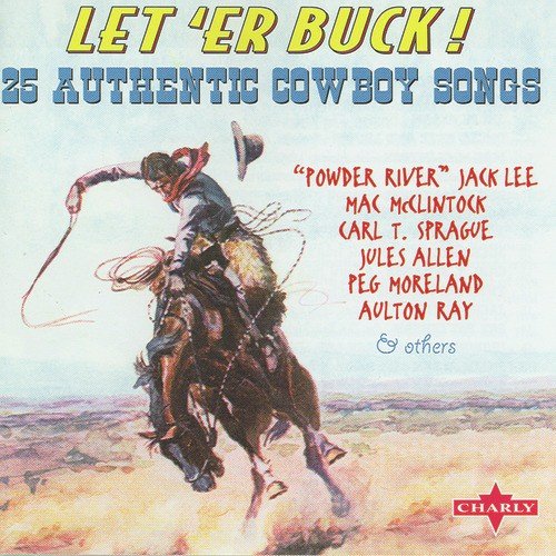 Let 'Er Buck - 25 Authentic Cowboy Songs