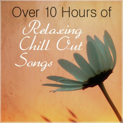 Over 10 Hours of Relaxing Chill out Songs