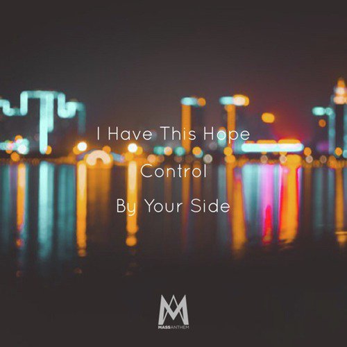 I Have This Hope / Control / By Your Side