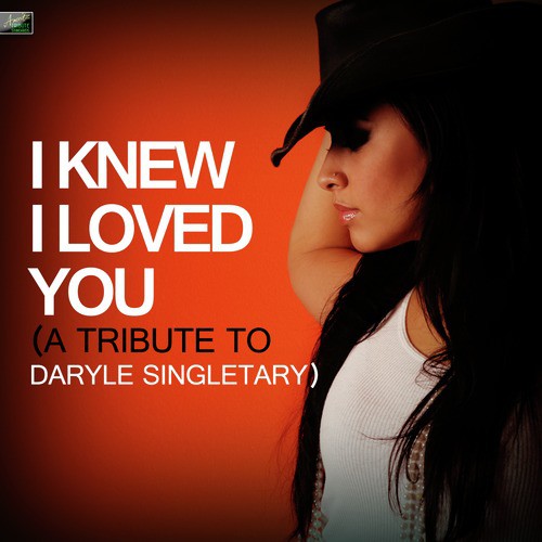 I Knew I Loved You (A Tribute to Daryle Singletary)