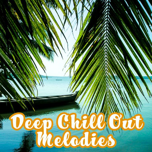Deep Chill Out Melodies – Summer Relaxing Songs, Easy Listening, Soothing Sounds