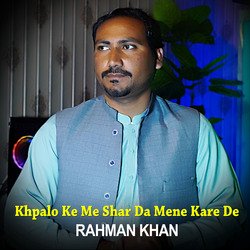 Khpalo Ke Me Shar Da Mene Kare De - Rahman Khan-JD8pZERZRwc