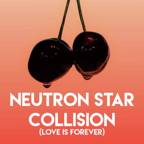 Neutron Star Collision (Love Is Forever)