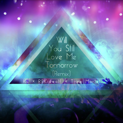 Will You Still Love Me Tomorrow Remix Lyrics Kz Kidwolf Theo