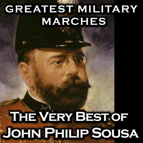 Greatest Military Marches - The Very Best of John Philip Sousa