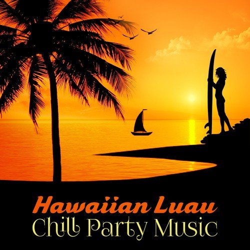 Hawaiian Luau Chill Party Music – Electro Music, Beach Party, Summer Dance, , Relax Time, Chillout After Dark, Hawaii Music and Tropical Songs Chill Lounge Music