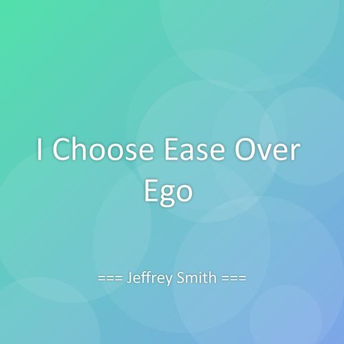 I Choose Ease Over Ego