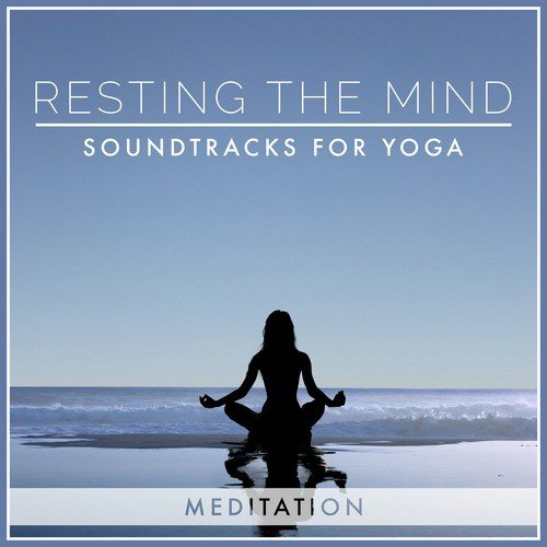 Resting the Mind: Soundtracks for Yoga - Meditation